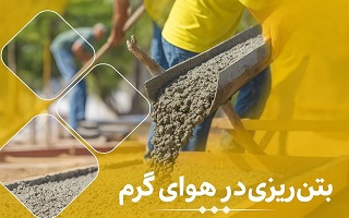 ضوابط و راهنمای فنی بتن‌ریزی در شرایط اقلیمی گرم